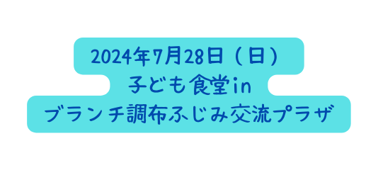 2024年7月28日 日 子ども食堂in ブランチ調布ふじみ交流プラザ